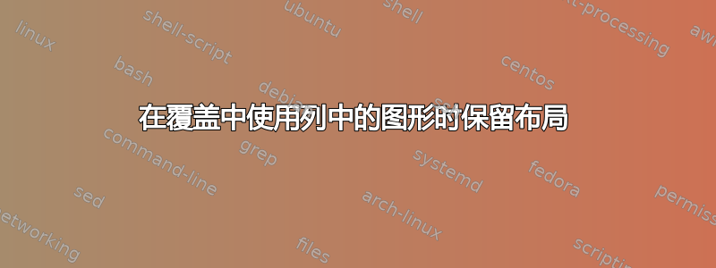 在覆盖中使用列中的图形时保留布局