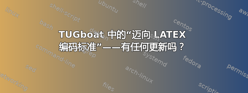 TUGboat 中的“迈向 LATEX 编码标准”——有任何更新吗？