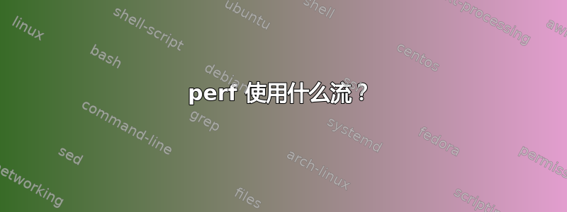 perf 使用什么流？