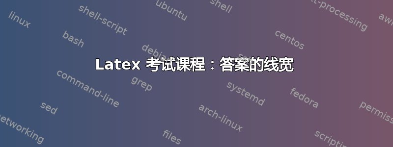 Latex 考试课程：答案的线宽