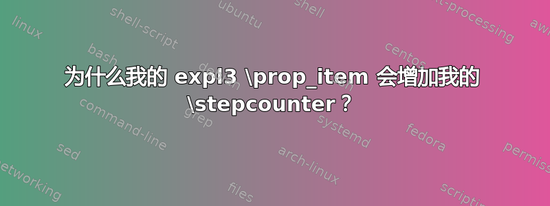 为什么我的 expl3 \prop_item 会增加我的 \stepcounter？