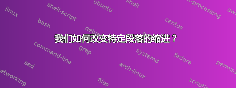 我们如何改变特定段落的缩进？