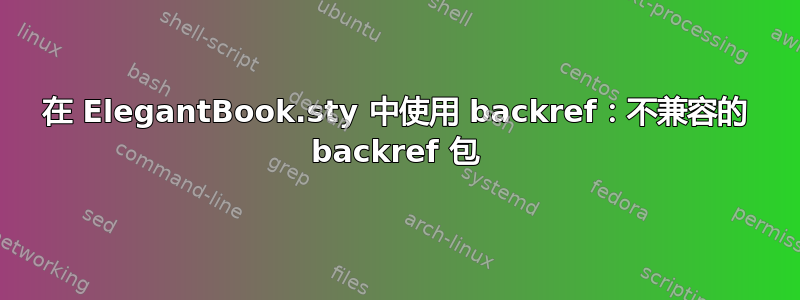 在 ElegantBook.sty 中使用 backref：不兼容的 backref 包