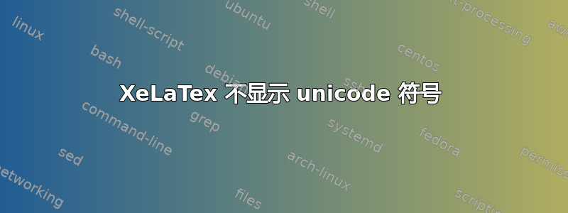 XeLaTex 不显示 unicode 符号