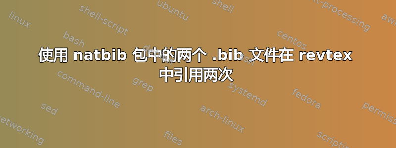 使用 natbib 包中的两个 .bib 文件在 revtex 中引用两次