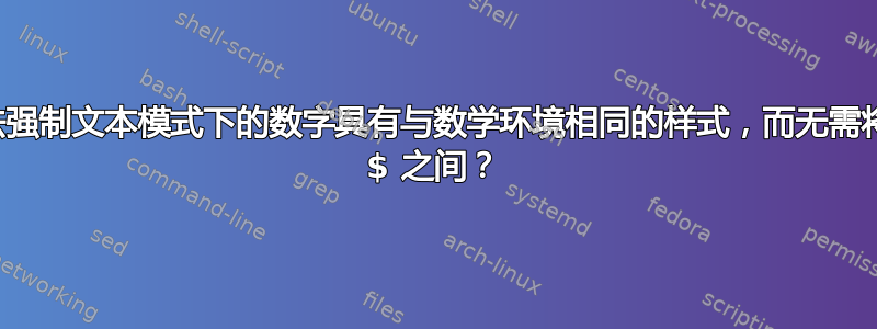 有没有办法强制文本模式下的数字具有与数学环境相同的样式，而无需将它们放在 $ 之间？