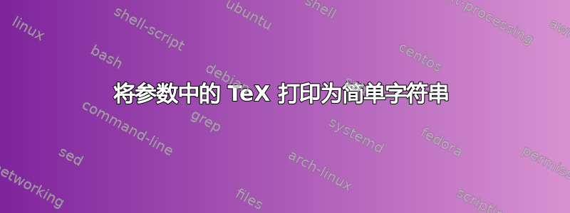 将参数中的 TeX 打印为简单字符串