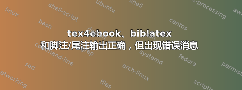 tex4ebook、biblatex 和脚注/尾注输出正确，但出现错误消息