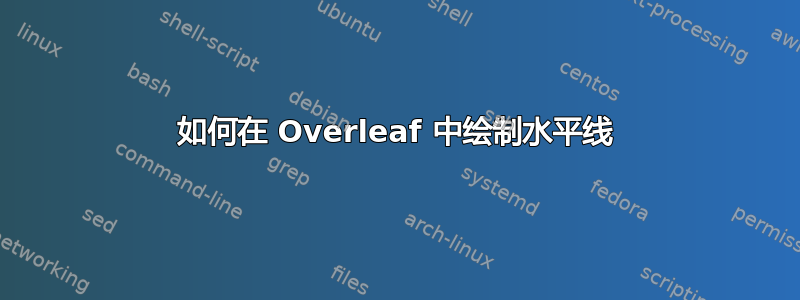 如何在 Overleaf 中绘制水平线