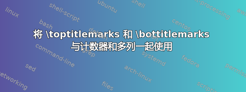 将 \toptitlemarks 和 \bottitlemarks 与计数器和多列一起使用