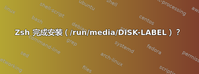 Zsh 完成安装（/run/media/DISK-LABEL）？