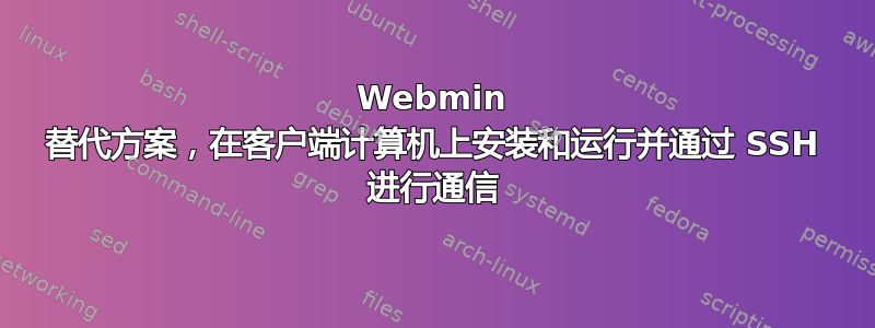 Webmin 替代方案，在客户端计算机上安装和运行并通过 SSH 进行通信