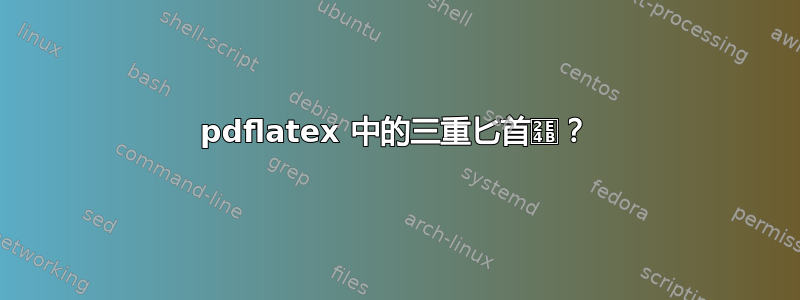 pdflatex 中的三重匕首⹋？