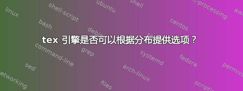 tex 引擎是否可以根据分布提供选项？