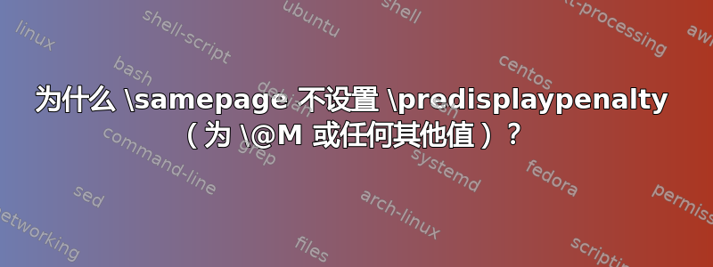 为什么 \samepage 不设置 \predisplaypenalty （为 \@M 或任何其他值）？