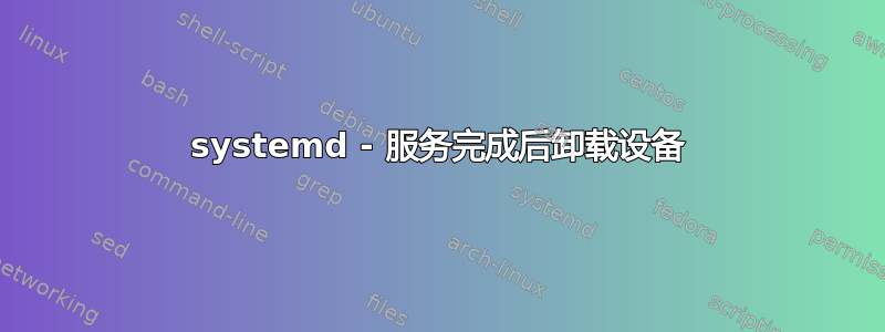 systemd - 服务完成后卸载设备