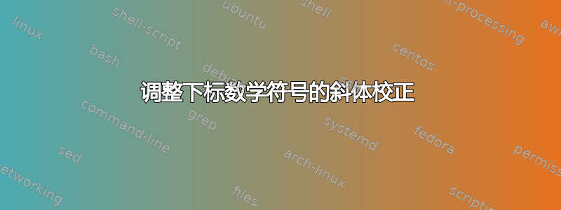 调整下标数学符号的斜体校正