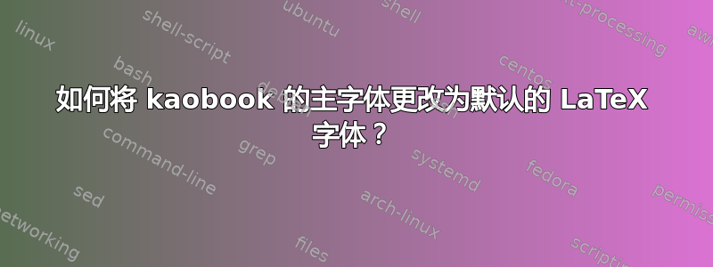 如何将 kaobook 的主字体更改为默认的 LaTeX 字体？