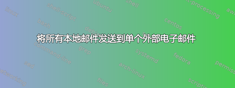 将所有本地邮件发送到单个外部电子邮件