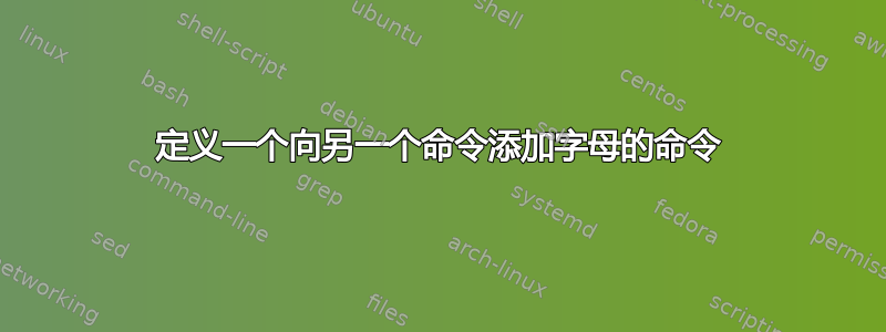 定义一个向另一个命令添加字母的命令