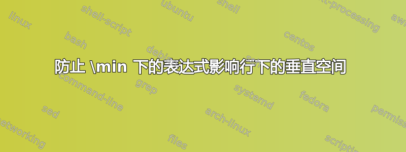 防止 \min 下的表达式影响行下的垂直空间