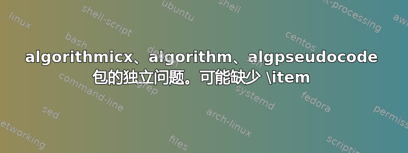 algorithmicx、algorithm、algpseudocode 包的独立问题。可能缺少 \item