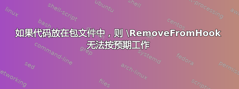 如果代码放在包文件中，则 \RemoveFromHook 无法按预期工作