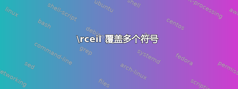 \rceil 覆盖多个符号