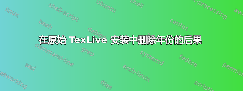 在原始 TexLive 安装中删除年份的后果