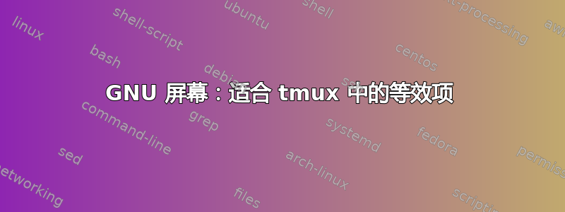 GNU 屏幕：适合 tmux 中的等效项