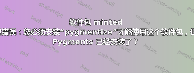 软件包 minted 出现错误：您必须安装“pygmentize”才能使用这个软件包，但是 Pygments 已经安装了？