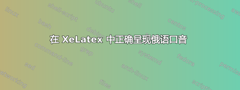 在 XeLatex 中正确呈现俄语口音