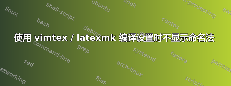 使用 vimtex / latexmk 编译设置时不显示命名法