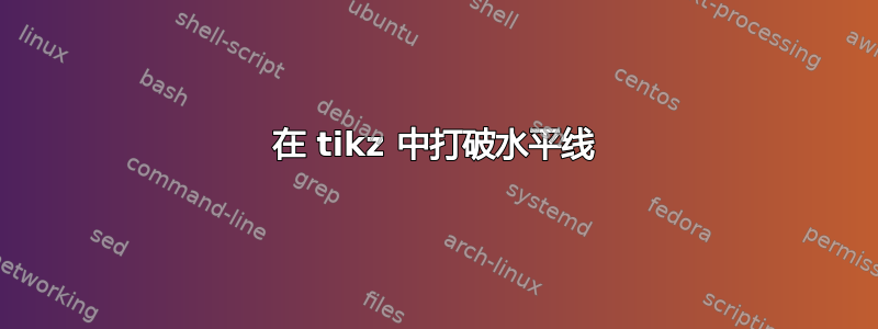 在 tikz 中打破水平线