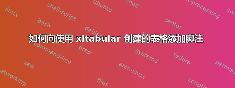 如何向使用 xltabular 创建的表格添加脚注