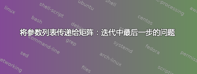 将参数列表传递给矩阵：迭代中最后一步的问题