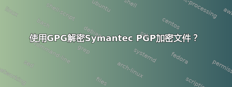 使用GPG解密Symantec PGP加密文件？