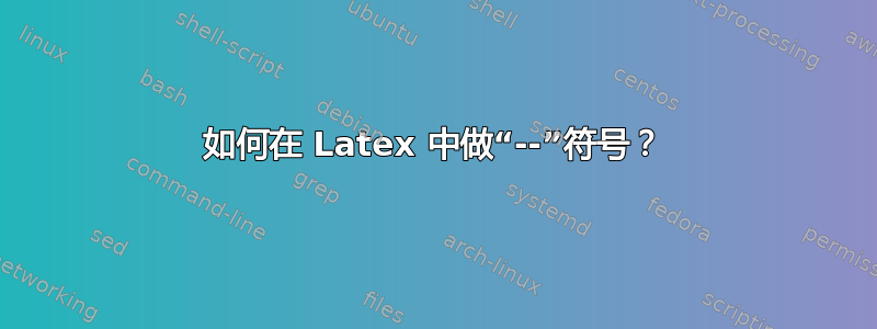 如何在 Latex 中做“--”符号？