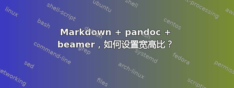 Markdown + pandoc + beamer，如何设置宽高比？