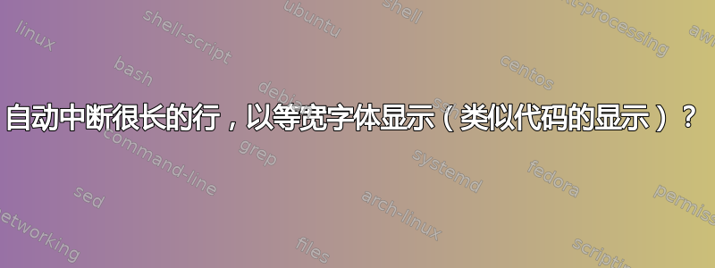 自动中断很长的行，以等宽字体显示（类似代码的显示）？