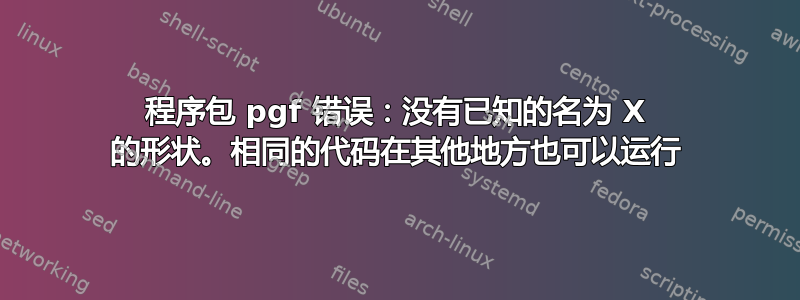 程序包 pgf 错误：没有已知的名为 X 的形状。相同的代码在其他地方也可以运行