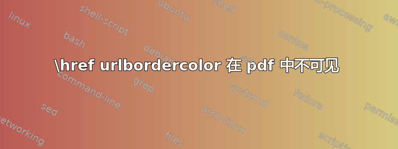 \href urlbordercolor 在 pdf 中不可见