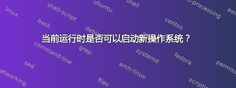 当前运行时是否可以启动新操作系统？