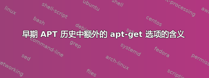 早期 APT 历史中额外的 apt-get 选项的含义