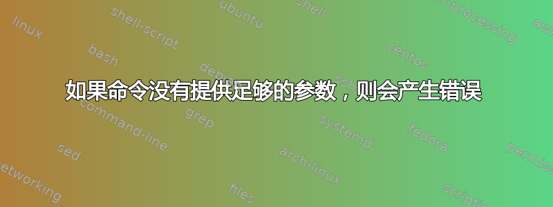 如果命令没有提供足够的参数，则会产生错误