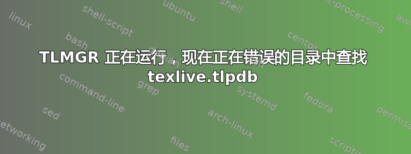 TLMGR 正在运行，现在正在错误的目录中查找 texlive.tlpdb