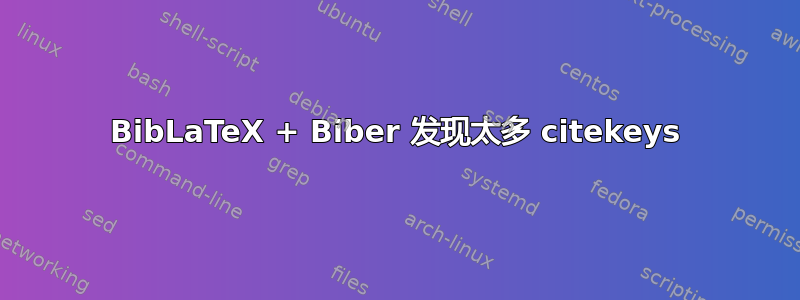 BibLaTeX + Biber 发现太多 citekeys