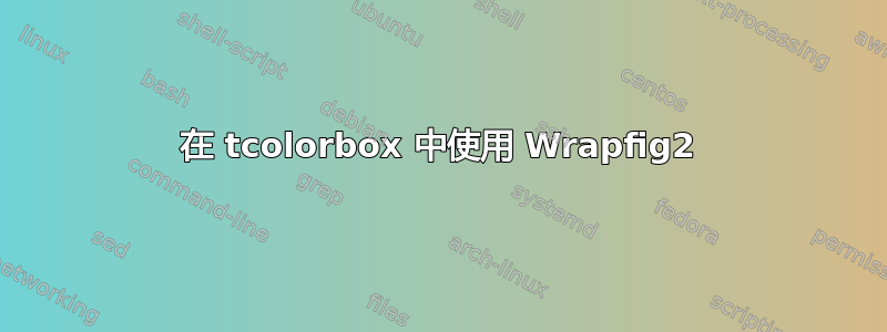 在 tcolorbox 中使用 Wrapfig2