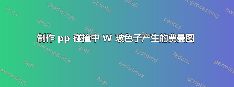 制作 pp 碰撞中 W 玻色子产生的费曼图