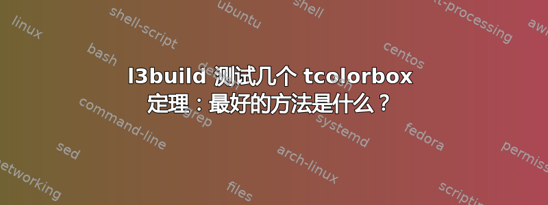 l3build 测试几个 tcolorbox 定理：最好的方法是什么？